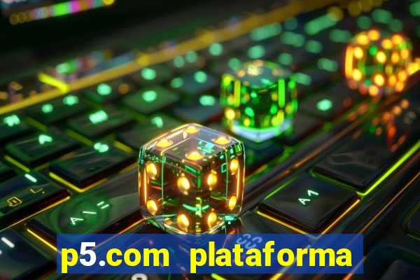 p5.com plataforma de jogos